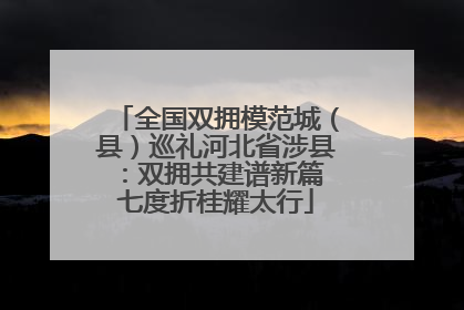 全国双拥模范城（县）巡礼河北省涉县：双拥共建谱新篇 七度折桂耀太行