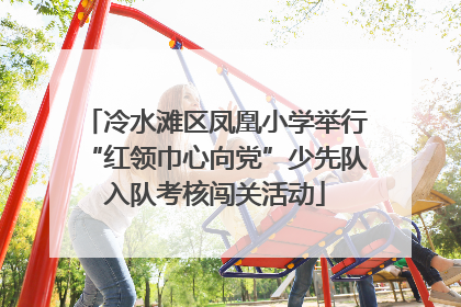 冷水滩区凤凰小学举行“红领巾心向党”少先队入队考核闯关活动