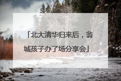 北大清华归来后，翁城孩子办了场分享会