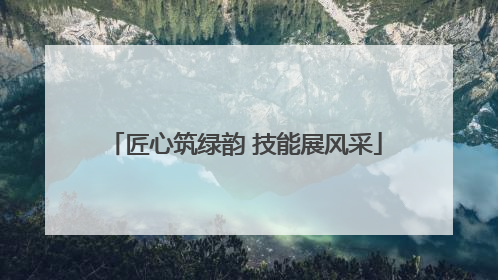 匠心筑绿韵 技能展风采
