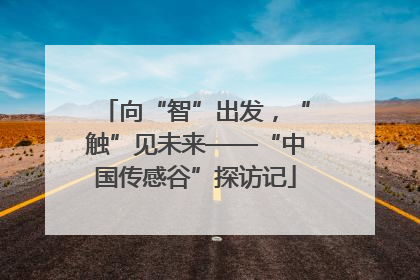 向“智”出发，“触”见未来——“中国传感谷”探访记