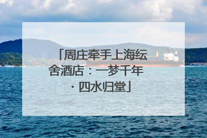 周庄牵手上海纭舍酒店：一梦千年・四水归堂