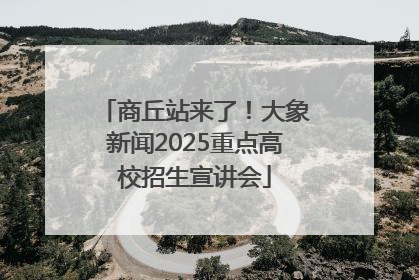 商丘站来了！大象新闻2025重点高校招生宣讲会