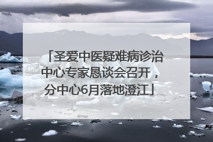圣爱中医疑难病诊治中心专家恳谈会召开，分中心6月落地澄江