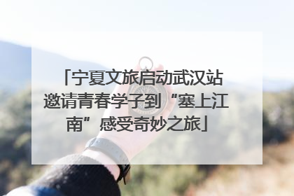 宁夏文旅启动武汉站 邀请青春学子到“塞上江南”感受奇妙之旅