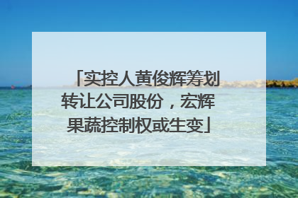 实控人黄俊辉筹划转让公司股份，宏辉果蔬控制权或生变