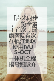 声光同步，一览全景！首次，瑞康医院首次在镇江地区使用IVUS-OCT一体机全程指导冠脉介入手术