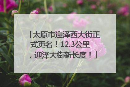 太原市迎泽西大街正式更名！12.3公里，迎泽大街新长度！