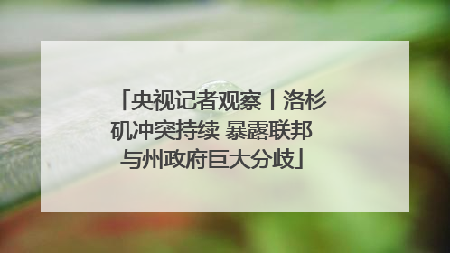 央视记者观察丨洛杉矶冲突持续 暴露联邦与州政府巨大分歧