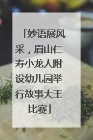 妙语展风采，眉山仁寿小龙人附设幼儿园举行故事大王比赛