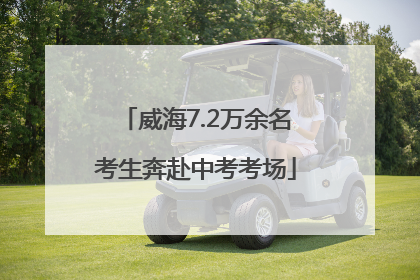 威海7.2万余名考生奔赴中考考场
