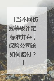 当不同伤残等级评定标准并存，保险公司该如何赔付？
