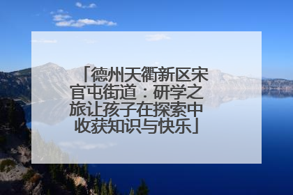 德州天衢新区宋官屯街道：研学之旅让孩子在探索中收获知识与快乐