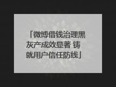 微博借钱治理黑灰产成效显著 铸就用户信任防线