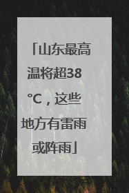 山东最高温将超38°C，这些地方有雷雨或阵雨