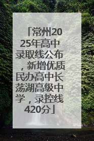 常州2025年高中录取线公布，新增优质民办高中长荡湖高级中学，录控线420分