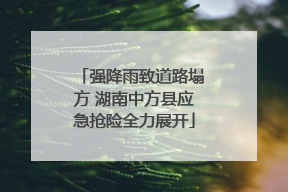 强降雨致道路塌方 湖南中方县应急抢险全力展开
