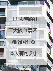 开发雪峰山三大核心景区 湖南国有资本大有可为