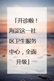 开诊啦！海淀这一社区卫生服务中心，全面升级