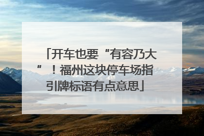 开车也要“有容乃大”！福州这块停车场指引牌标语有点意思