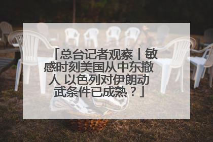 总台记者观察丨敏感时刻美国从中东撤人 以色列对伊朗动武条件已成熟？