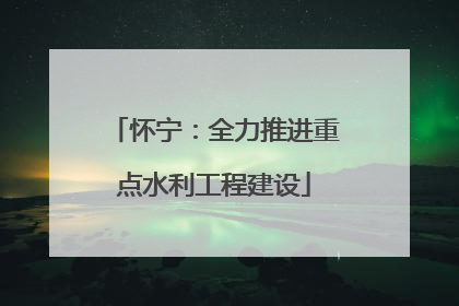 怀宁：全力推进重点水利工程建设