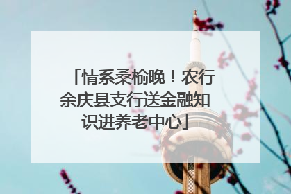 情系桑榆晚！农行余庆县支行送金融知识进养老中心