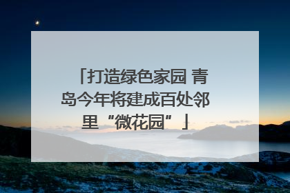 打造绿色家园 青岛今年将建成百处邻里“微花园”