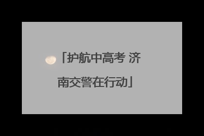 护航中高考 济南交警在行动