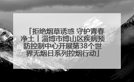 拒绝烟草诱惑 守护青春净土丨淄博市博山区疾病预防控制中心开展第38个世界无烟日系列控烟行动