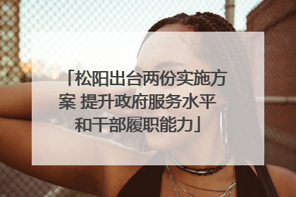 松阳出台两份实施方案 提升政府服务水平和干部履职能力