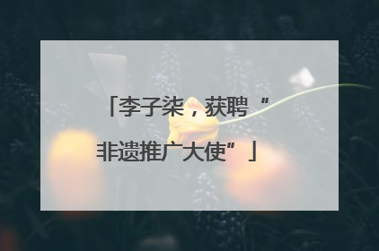 李子柒，获聘“非遗推广大使”