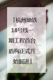 杭州地铁18号线一期工程首台盾构正式开始掘进