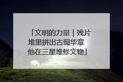 文明的力量｜残片堆里拼出古蜀华章 他在三星堆修文物