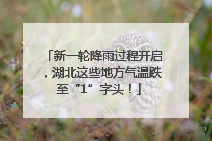 新一轮降雨过程开启，湖北这些地方气温跌至“1”字头！