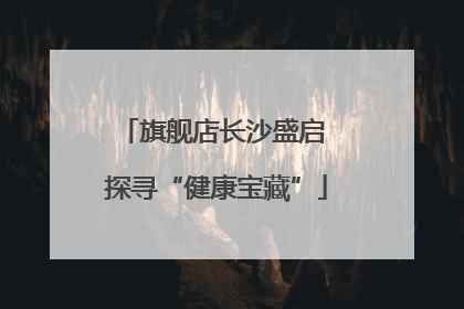 旗舰店长沙盛启 探寻“健康宝藏”