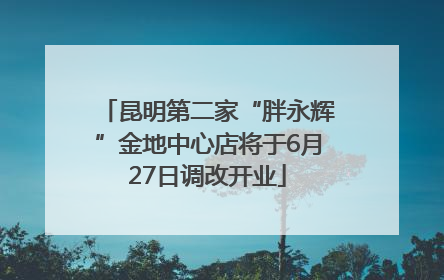 昆明第二家“胖永辉”金地中心店将于6月27日调改开业