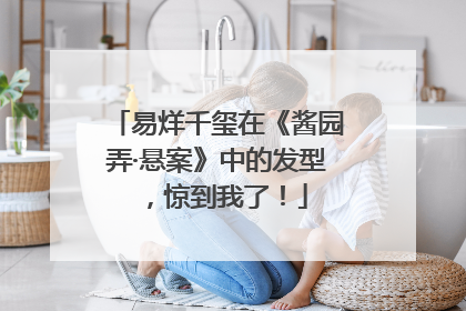 易烊千玺在《酱园弄·悬案》中的发型，惊到我了！