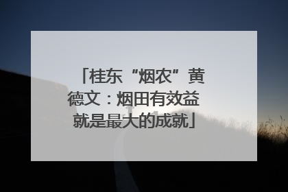 桂东“烟农”黄德文：烟田有效益就是最大的成就