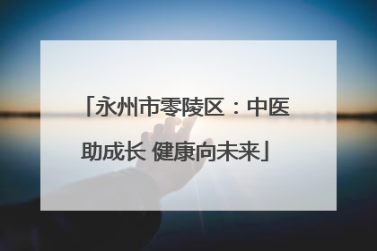 永州市零陵区：中医助成长 健康向未来