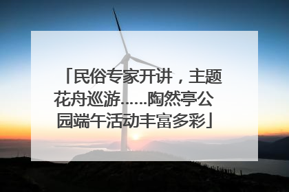 民俗专家开讲，主题花舟巡游……陶然亭公园端午活动丰富多彩