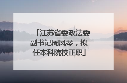 江苏省委政法委副书记周凤琴，拟任本科院校正职
