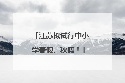 江苏拟试行中小学春假、秋假！