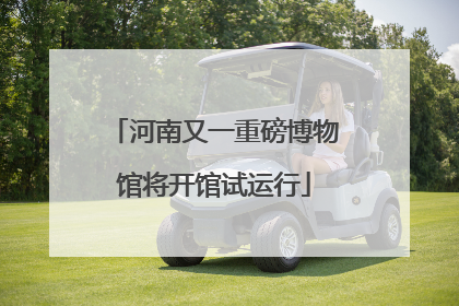 河南又一重磅博物馆将开馆试运行