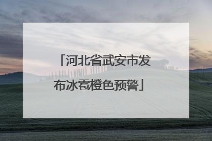 河北省武安市发布冰雹橙色预警