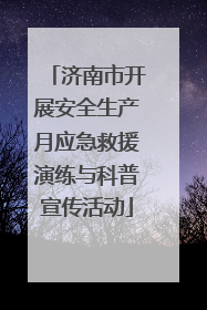 济南市开展安全生产月应急救援演练与科普宣传活动