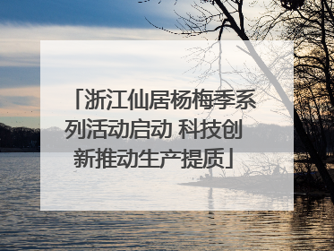 浙江仙居杨梅季系列活动启动 科技创新推动生产提质