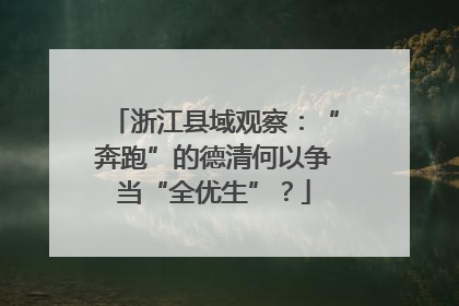 浙江县域观察：“奔跑”的德清何以争当“全优生”？