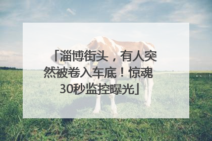 淄博街头，有人突然被卷入车底！惊魂30秒监控曝光