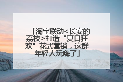 淘宝联动<长安的荔枝>打造“夏日狂欢”花式营销，这群年轻人玩嗨了